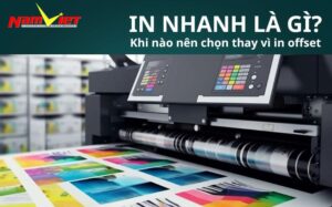 In nhanh là gì? Khi nào nên chọn in nhanh thay vì in offset?